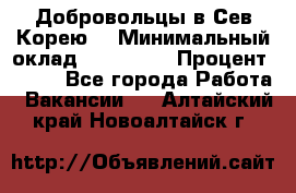 Добровольцы в Сев.Корею. › Минимальный оклад ­ 120 000 › Процент ­ 150 - Все города Работа » Вакансии   . Алтайский край,Новоалтайск г.